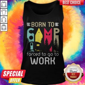 Premium Camping Born To Forced To Go To Work Tank Top