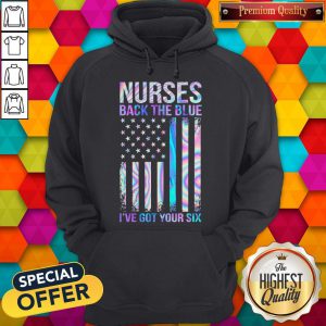 Premium Nurses Back The Blue I’ve Got Your Six American Flag Hoodie