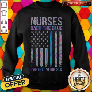 Premium Nurses Back The Blue I’ve Got Your Six American Flag Sweatshirt