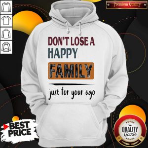 Pretty Don't Lose A Happy Family Just For Your Ego Hoodie