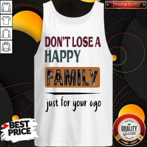Pretty Don't Lose A Happy Family Just For Your Ego Tank Top
