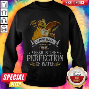 Pretty Dragonwheat Premium Large Beer Is The Perfection Of Water Sweatshirt