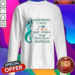 Pretty Mermaid Assuming Im Just An Old Lady Was Your First Mistake Sweatshirt