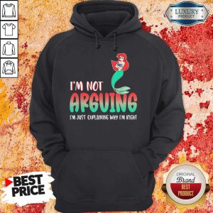 Pretty Mermaid I’m Not Arguing Im Just Explaining Why I’m Right Hoodie