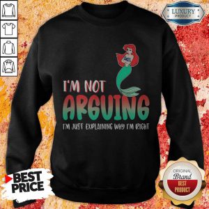 Pretty Mermaid I’m Not Arguing Im Just Explaining Why I’m Right Sweatshirt