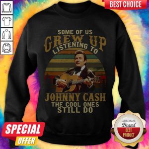 Some Of Us Grew Up Listening To Johnny Cash The Cool Ones Still Do Sweatshirt