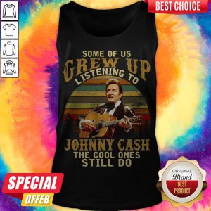 Some Of Us Grew Up Listening To Johnny Cash The Cool Ones Still Do Tank Top