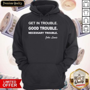 Top Get In Trouble Good Trouble Necessary Trouble John Lewis Hoodie