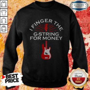 Top I Finger The G-String For Money Guitar Sweatshirt