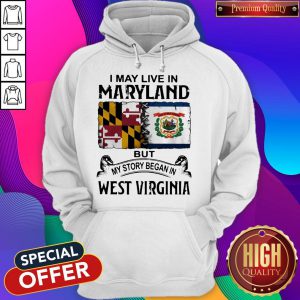 Top I May Live In Maryland But My Story Began In West Virginia Hoodie
