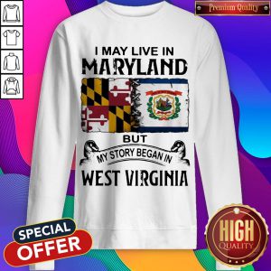 Top I May Live In Maryland But My Story Began In West Virginia Sweatshirt