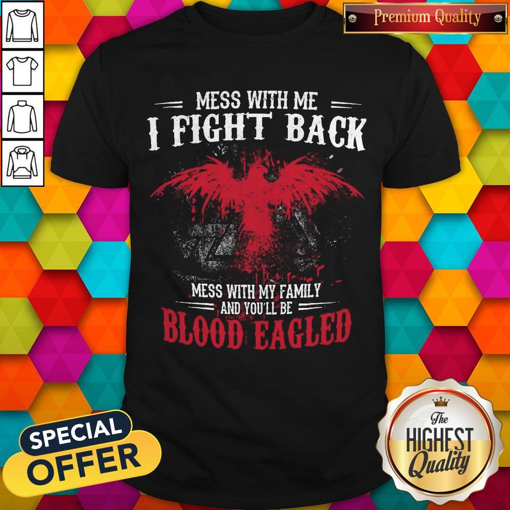 Top Mess With Me I Fight Back Mess With My Family And You’ll Be Blood Eagled Shirt Top Mess With Me I Fight Back Mess With My Family And You’ll Be Blood Eagled Shirt