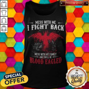 Top Mess With Me I Fight Back Mess With My Family And You’ll Be Blood Eagled Tank Top