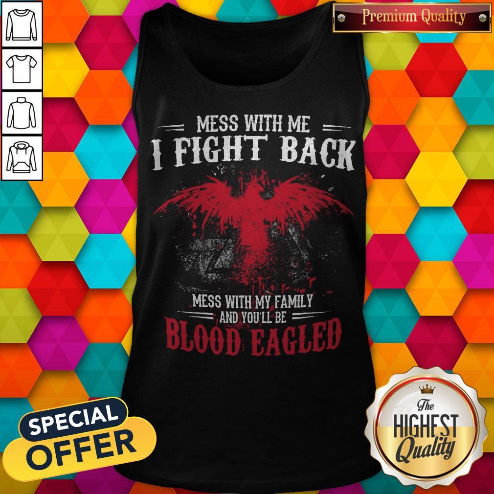 Top Mess With Me I Fight Back Mess With My Family And You’ll Be Blood Eagled Tank Top Top Mess With Me I Fight Back Mess With My Family And You’ll Be Blood Eagled Tank Top