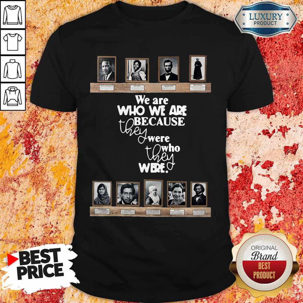 Top We Are Who We Are Because They Were Who They Were Shirt Top We Are Who We Are Because They Were Who They Were Shirt
