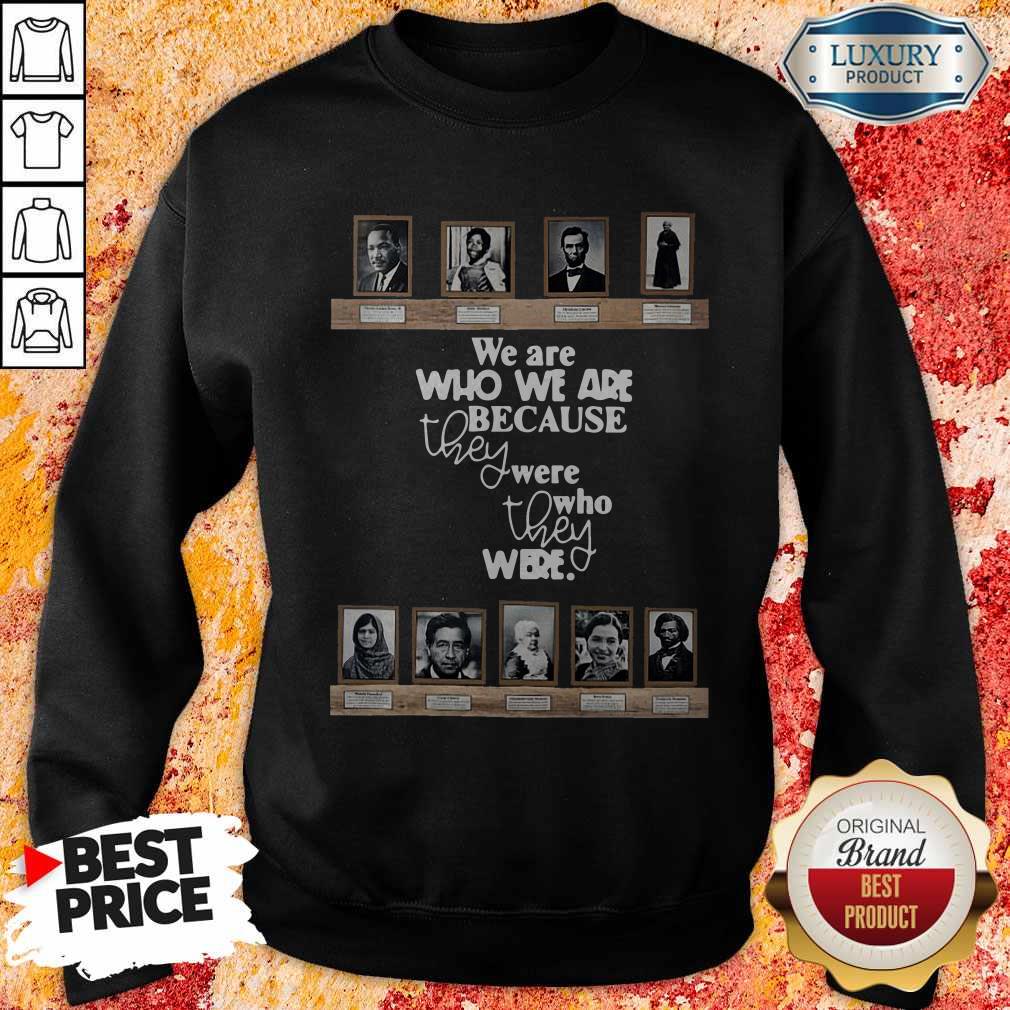 Top We Are Who We Are Because They Were Who They Were Sweatshirt Top We Are Who We Are Because They Were Who They Were Sweatshirt
