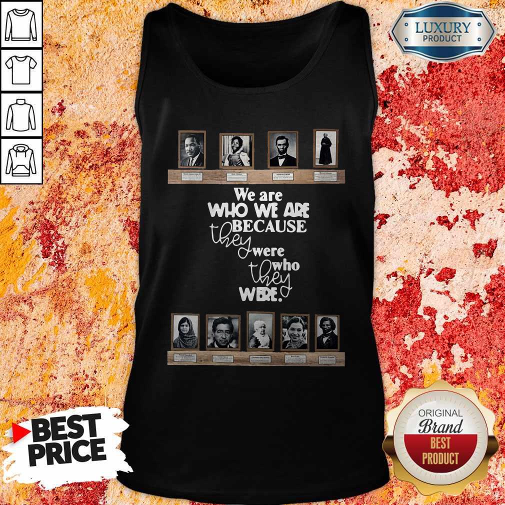 Top We Are Who We Are Because They Were Who They Were Tank Top Top We Are Who We Are Because They Were Who They Were Tank Top