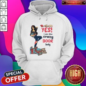 Top Yes I Am The Crazy Book Lady Hoodie