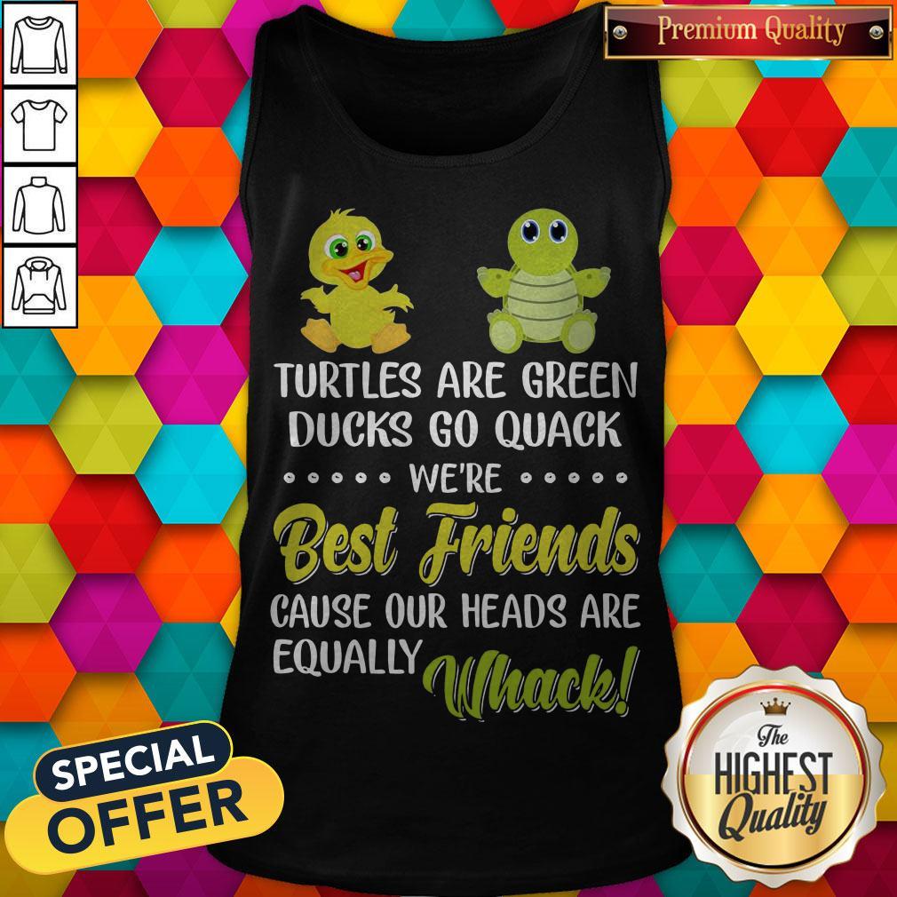 Turtles Are Green Ducks Go Quack We’re Best Friends Because Our Heads Are Equally Whack Tank Top Turtles Are Green Ducks Go Quack We’re Best Friends Because Our Heads Are Equally Whack Tank Top