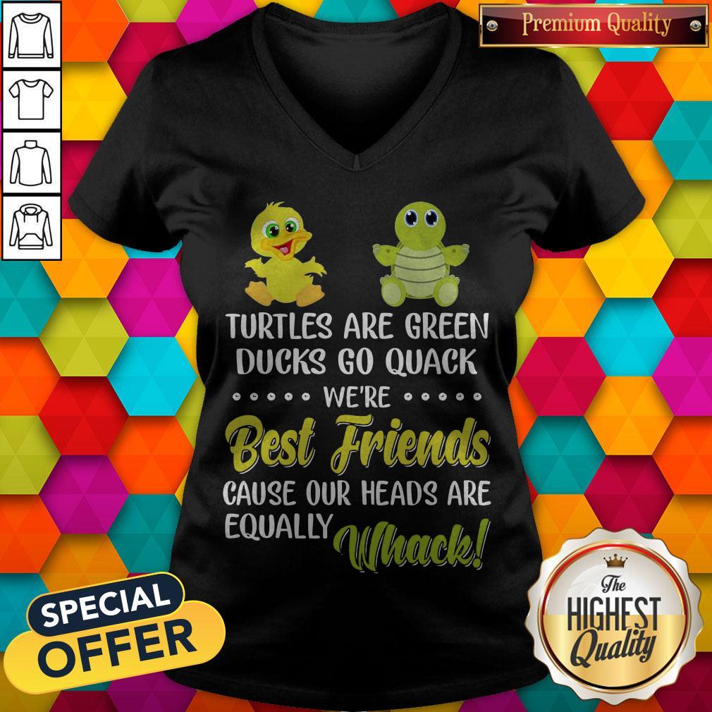 Turtles Are Green Ducks Go Quack We’re Best Friends Because Our Heads Are Equally Whack V-neck Turtles Are Green Ducks Go Quack We’re Best Friends Because Our Heads Are Equally Whack V-neck