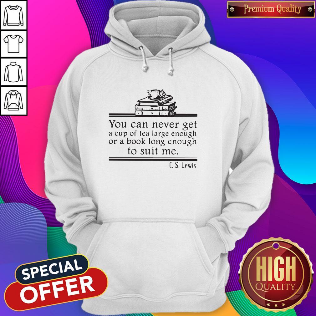 You Can Never Get A Cup Of Tea Large Enough Or A Book Long Enough To Suit Me CS Lewis Hoodie You Can Never Get A Cup Of Tea Large Enough Or A Book Long Enough To Suit Me CS Lewis Hoodie