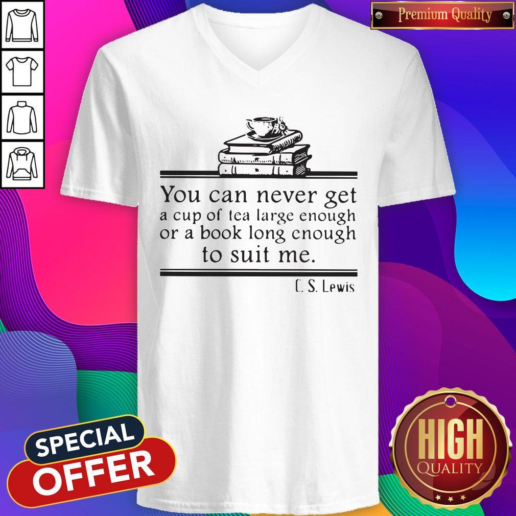 You Can Never Get A Cup Of Tea Large Enough Or A Book Long Enough To Suit Me CS Lewis V-neck You Can Never Get A Cup Of Tea Large Enough Or A Book Long Enough To Suit Me CS Lewis V-neck
