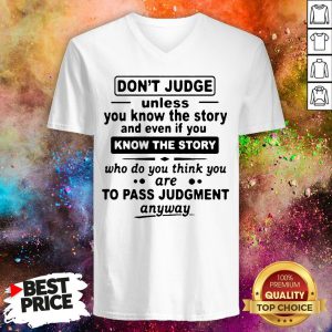 Don't Judge Unless You Know The Story And Even If You Know The Story To Pass Judgment V-neck