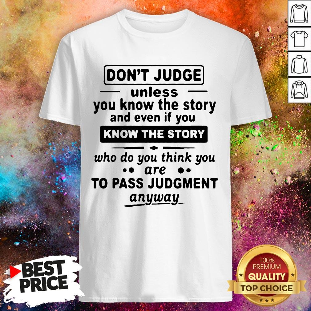 Don't Judge Unless You Know The Story And Even If You Know The Story To Pass Judgment Shirt Don't Judge Unless You Know The Story And Even If You Know The Story To Pass Judgment Shirt