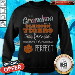 I’m A Grandma And A Clemson Tigers Fan Which Means I’m Pretty Much Perfect Sweatshirt