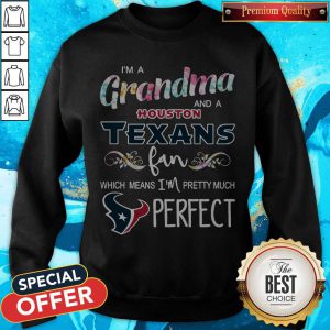 I’m A Grandma And A Houston Texans Fan Which Means I’m Pretty Much Perfect Sweatshirt