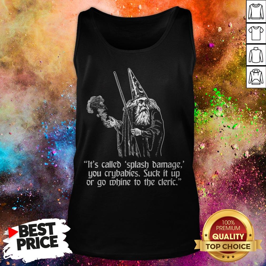 It’s Called Splash Damage You Crybabies Suck It Up Or Go Whine To The Cleric Shirt It’s Called Splash Damage You Crybabies Suck It Up Or Go Whine To The Cleric Tank Top