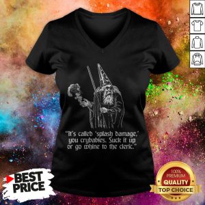 It’s Called Splash Damage You Crybabies Suck It Up Or Go Whine To The Cleric V-neck