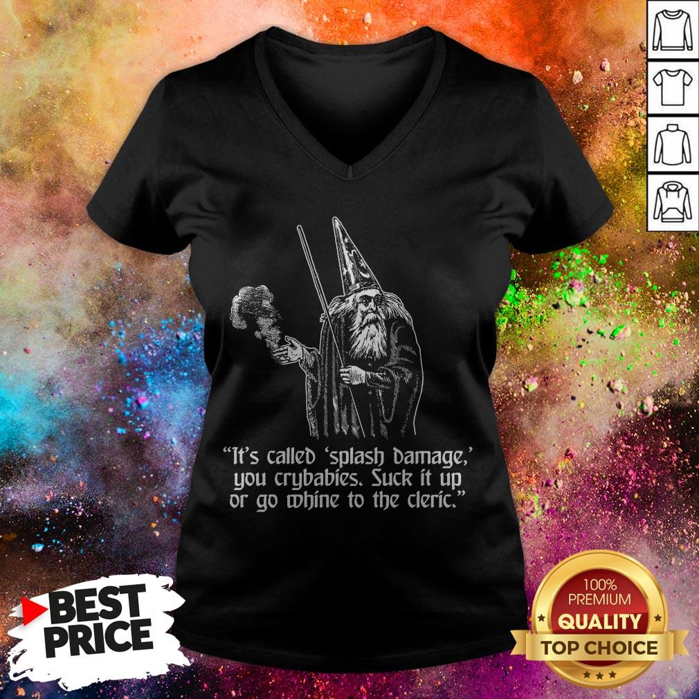 It’s Called Splash Damage You Crybabies Suck It Up Or Go Whine To The Cleric Shirt It’s Called Splash Damage You Crybabies Suck It Up Or Go Whine To The Cleric V-neck