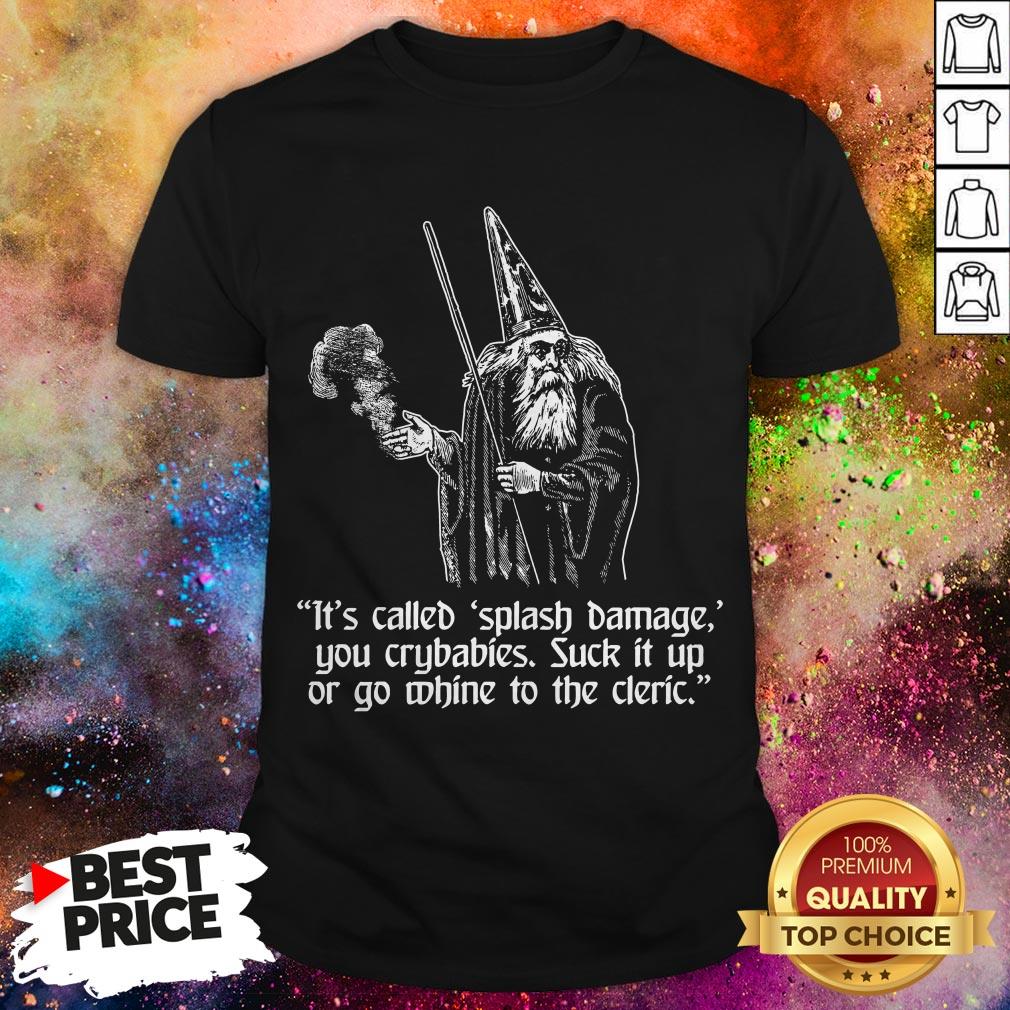 It’s Called Splash Damage You Crybabies Suck It Up Or Go Whine To The Cleric Shirt It’s Called Splash Damage You Crybabies Suck It Up Or Go Whine To The Cleric Shirt