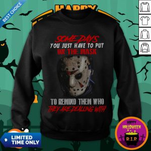 Jason Voorhees Some Days You Just Have To Put On The Mask To Remind Them Who They Are Dealing With Sweatshirt