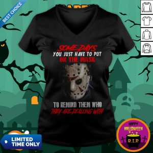 Jason Voorhees Some Days You Just Have To Put On The Mask To Remind Them Who They Are Dealing With V-neck