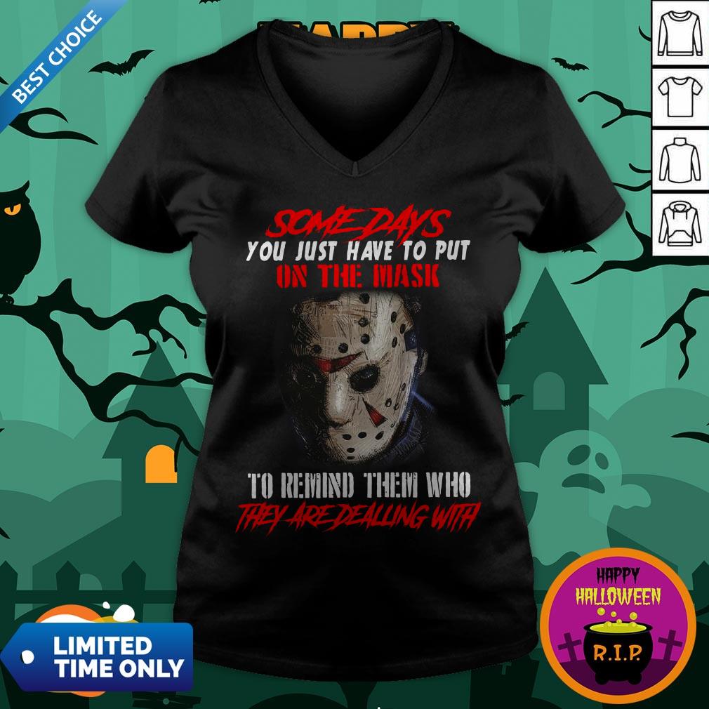 Jason Voorhees Some Days You Just Have To Put On The Mask To Remind Them Who They Are Dealing With Shirt Jason Voorhees Some Days You Just Have To Put On The Mask To Remind Them Who They Are Dealing With V-neck
