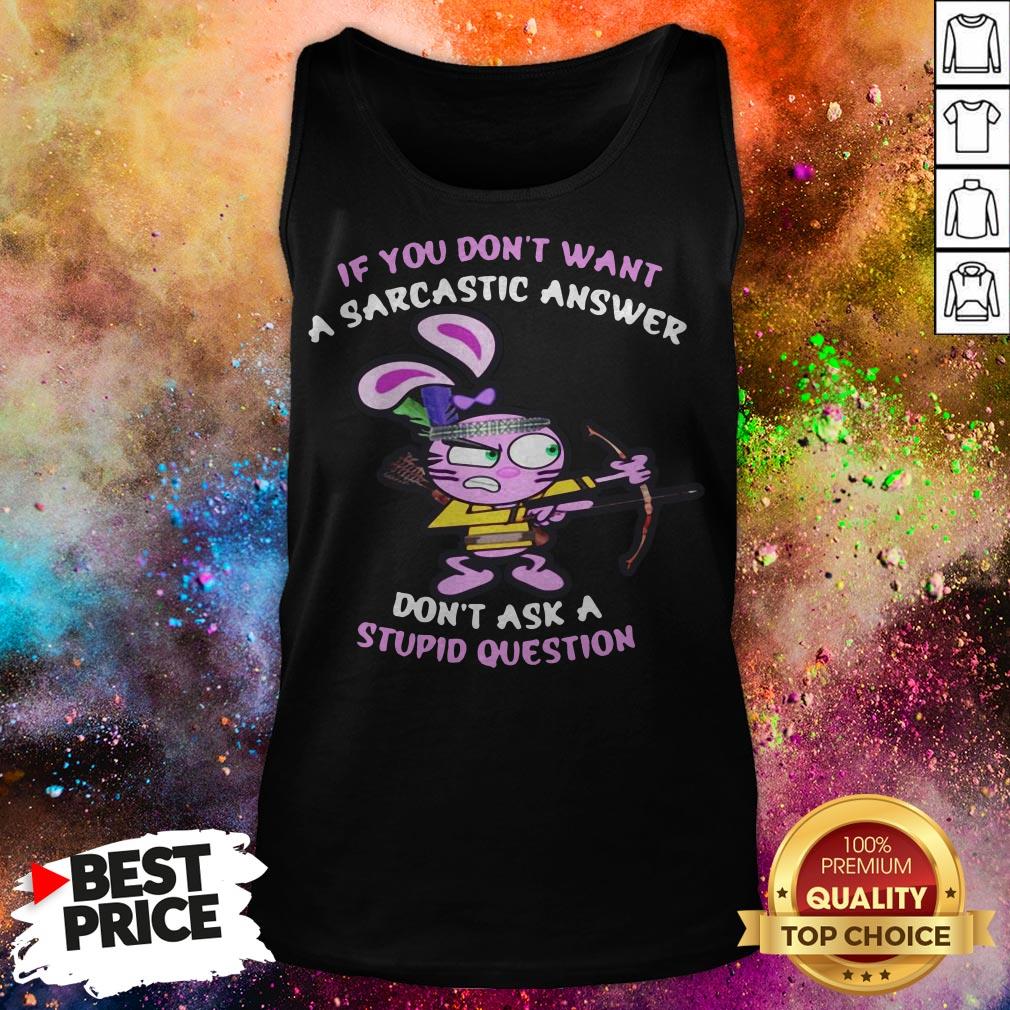 Official Rabbit If You Don’t Want A Sarcastic Answer Don’t Ask I Stupid Question Shirt Official Rabbit If You Don’t Want A Sarcastic Answer Don’t Ask I Stupid Question Tank Top