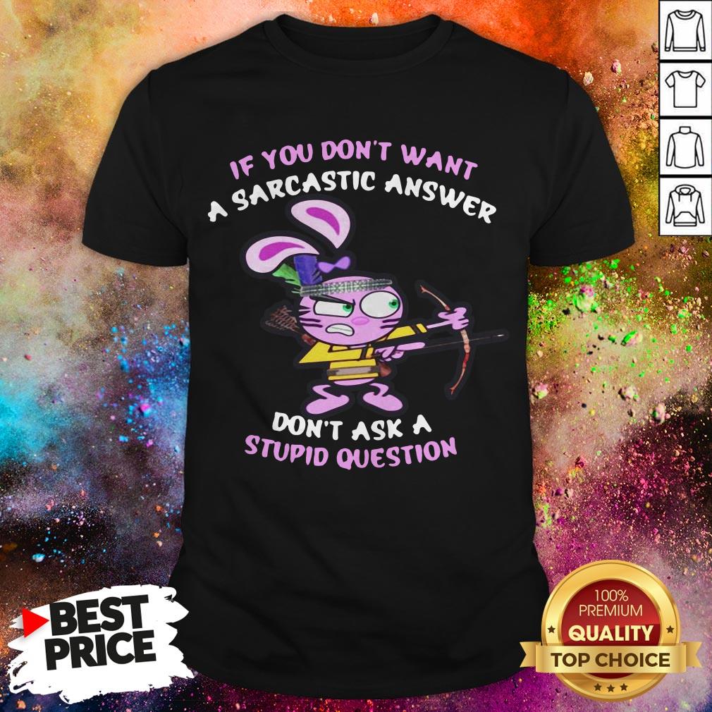 Official Rabbit If You Don’t Want A Sarcastic Answer Don’t Ask I Stupid Question Shirt Official Rabbit If You Don’t Want A Sarcastic Answer Don’t Ask I Stupid Question Shirt