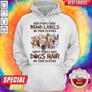 Rich People Have Brand Labels On Their Clothes Happy People Have Dogs Hair On Their Clothes Dogs Hoodie