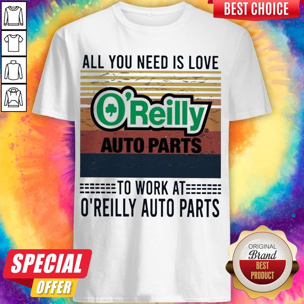 All You Need Is Love O’reilly Auto Parts To Work At O’reilly Auto Parts Vintage Shirt All You Need Is Love O’reilly Auto Parts To Work At O’reilly Auto Parts Vintage Shirt