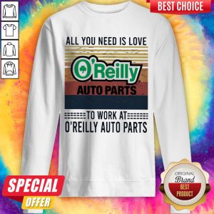 All You Need Is Love O’reilly Auto Parts To Work At O’reilly Auto Parts Vintage Sweatshirt