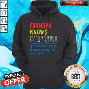 Autism Grandpa Knows Everything If He Doesn'T Know He Makes Stuff Up Really Fast Hoodie