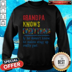 Autism Grandpa Knows Everything If He Doesn'T Know He Makes Stuff Up Really Fast Sweatshirt