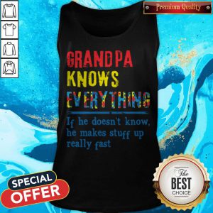 Autism Grandpa Knows Everything If He Doesn'T Know He Makes Stuff Up Really Fast Tank Top