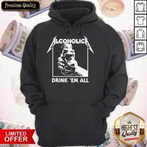 Awesome Alcoholica Drink ‘Em All Hoodie