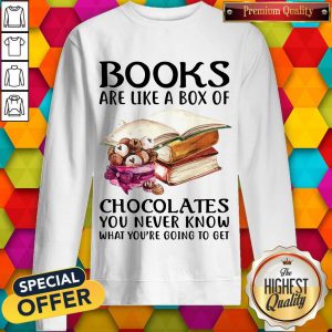 Books Are Like A Box Of Chocolates You Never Know What You’re Going To Get Sweatshirt