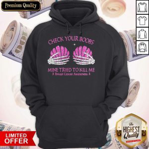 Check Your Boobs Mine Tried To Kill Me Breast Cancer Awareness Hoodie
