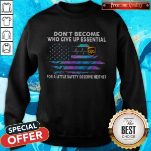 Don’t Become Who Give Up Essential UPS For A Little Safety Deserve Neither Sweatshirt