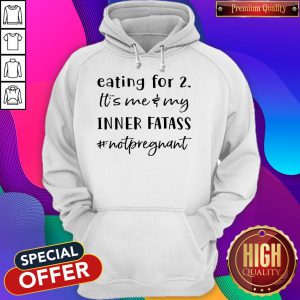 Eating For 2 It’s Me & My Inner Fatass Not Pregnant Hoodie